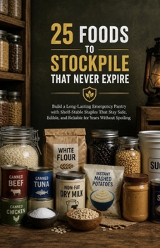 25 Foods to Stockpile That Never Expire: Build a Long-Lasting Emergency Pantry with Shelf-Stable Staples That Stay Safe, Edible, and Reliable for Years Without Spoiling