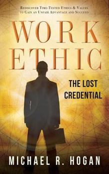 Paperback Work Ethic: The Lost Credential: Rediscover Time-Tested Ethics & Values to Gain an Unfair Advantage to Succeed Book
