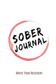 Paperback Sober Journal: WRITE YOUR RECOVERY: Quit Alcohol Journal, Sober Diaries. A Recovery Journal: Guided Daily Sobriety Journal for Alcoho Book