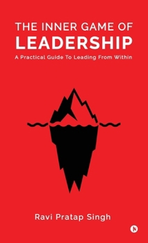 The Inner Game of Leadership: A Practical Guide To Leading From Within