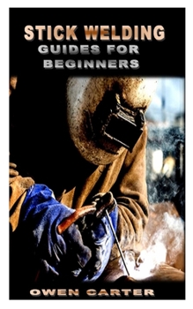 Paperback Stick Welding Guides for Beginners: Top tips to stick welding that will guides you to maximum potentiality Book