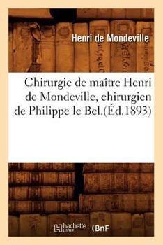 Paperback Chirurgie de Maître Henri de Mondeville, Chirurgien de Philippe Le Bel.(Éd.1893) [French] Book