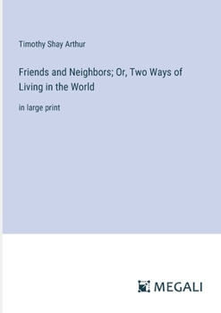 Paperback Friends and Neighbors; Or, Two Ways of Living in the World: in large print Book