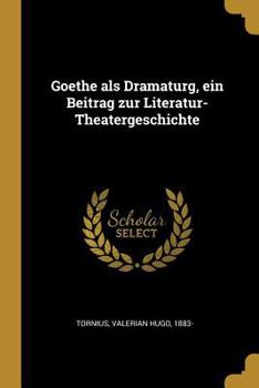 Paperback Goethe als Dramaturg, ein Beitrag zur Literatur-Theatergeschichte [German] Book