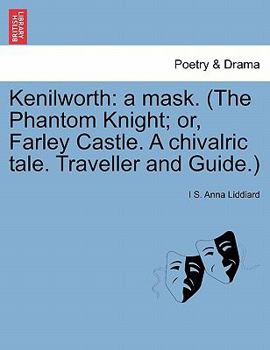 Paperback Kenilworth: A Mask. (the Phantom Knight; Or, Farley Castle. a Chivalric Tale. Traveller and Guide.) Book
