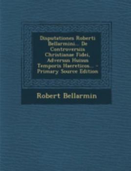 Paperback Disputationes Roberti Bellarmini... De Controversiis Christianae Fidei, Adversus Huisus Temporis Haereticos... [Latin] Book