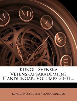 Paperback Kungl. Svenska Vetenskapsakademiens Handlingar, Volumes 30-31... [Swedish] Book