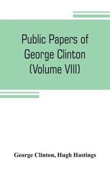 Paperback Public papers of George Clinton, first Governor of New York, 1777-1795, 1801-1804 (Volume VIII) Book