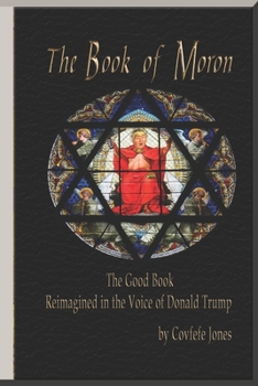 The Book of Moron: The Good Book Reimagined in the Voice of Donald Trump