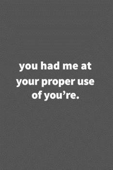 Paperback you had me at your proper use of you're.: Funny Blank Lined College Ruled Notebook Journal Size 6" x 9" Book