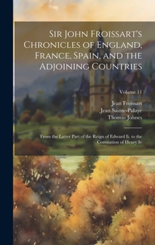 Hardcover Sir John Froissart's Chronicles of England, France, Spain, and the Adjoining Countries: From the Latter Part of the Reign of Edward Ii. to the Coronat Book