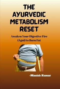 The Ayurvedic Metabolism Reset: Awaken Your Digestive Fire (Agni) to Burn Fat