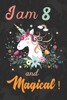I am 8 and Magical: Cute Unicorn Journal and Happy Birthday Notebook/Diary, Cute Unicorn Birthday Gift for 8th Birthday for beautiful girl.