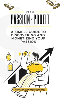 Paperback From passion to profit: A guide to discovering and monetizing your passion Book
