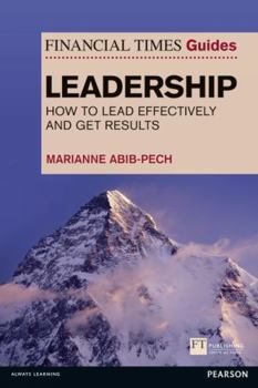 Financial Times Guide to Leadership: How to Lead Effectively and Get Results