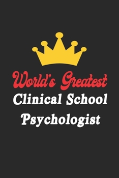 World's Greatest Clinical School Psychologist Notebook - Funny Clinical School Psychologist Journal Gift: Future Clinical School Psychologist Student ... 120 Pages, 6x9, Soft Cover, Matte Finish