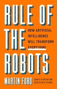 Hardcover Rule of the Robots: How Artificial Intelligence Will Transform Everything Book