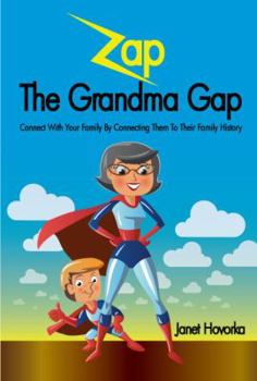 Zap The Grandma Gap: Connect With Your Family By Connecting Them To Their Family History