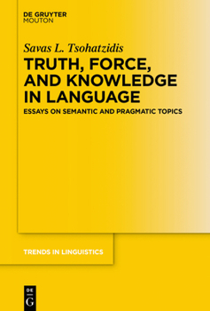 Hardcover Truth, Force, and Knowledge in Language: Essays on Semantic and Pragmatic Topics Book