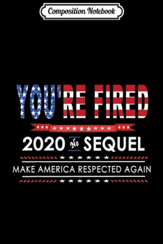 Composition Notebook: You're Fired No Sequel No Trump Pro America Men Women Journal/Notebook Blank Lined Ruled 6x9 100 Pages