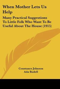 Paperback When Mother Lets Us Help: Many Practical Suggestions To Little Folk Who Want To Be Useful About The House (1915) Book