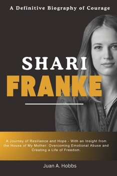 Paperback Shari Franke Biography: A Journey of Resilience and Hope - With an Insight from the House of My Mother: Overcoming Emotional Abuse and Creating a Life of Freedom Book