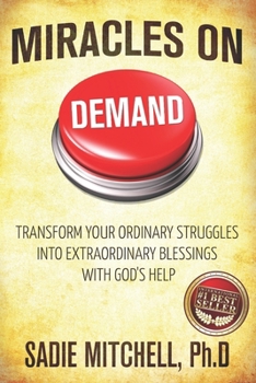 Miracles on Demand: Transform your Ordinary Struggles into Extraordinary Blessings