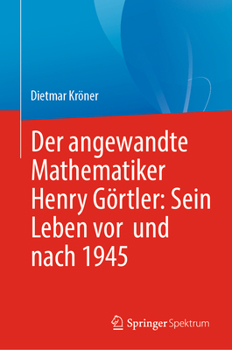 Hardcover Der Angewandte Mathematiker Henry Görtler: Sein Leben VOR Und Nach 1945 [German] Book