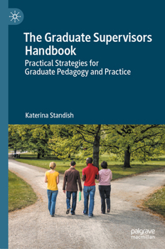 Hardcover The Graduate Supervisors Handbook: Practical Strategies for Graduate Pedagogy and Practice Book