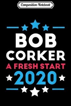 Composition Notebook: Bob Corker 2020 Elections Republican Party A Fresh Start  Journal/Notebook Blank Lined Ruled 6x9 100 Pages