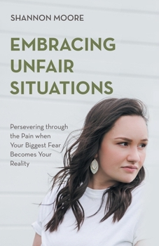 Paperback Embracing Unfair Situations: Persevering through the Pain when Your Biggest Fear Becomes Your Reality Book