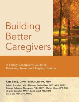 Paperback Building Better Caregivers: A Caregiver's Guide to Reducing Stress and Staying Healthy Book