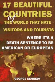Paperback 17 Beautiful Countries of the World That Hate Visitors and Tourists: Where It's a Death Sentence to Be American or European Book