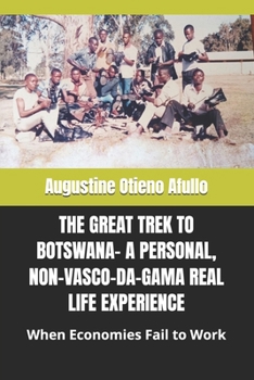 Paperback The Great Trek to Botswana- A Personal, Non-Vasco-Da-Gama Real Life Experience: When Economies Fail to Work Book