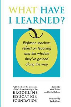 Paperback What Have I Learned?: Eighteen teachers reflect on teaching and the wisdom they've gained along the way Book