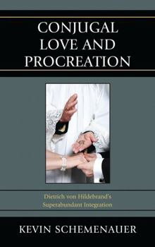 Hardcover Conjugal Love and Procreation: Dietrich von Hildebrand's Superabundant Integration Book