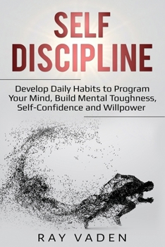 Paperback Self-Discipline: Develop Daily Habits to Program Your Mind, Build Mental Toughness, Self-Confidence and WillPower Book