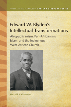 Edward W. Blyden's Intellectual Transformations: Afropublicanism, Pan-Africanism, Islam, and the Indigenous West African Church - Book  of the Ruth Simms Hamilton African Diaspora (RSHAD)