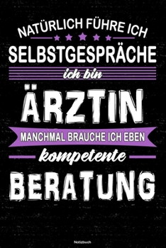 Natürlich führe ich Selbstgespräche ich bin Ärztin manchmal brauche ich eben kompetente Beratung Notizbuch: Ärztin Journal DIN A5 liniert 120 Seiten Geschenk (German Edition)