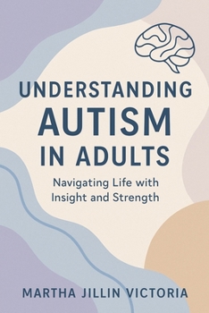 Paperback Understanding Autism in Adults: Navigating Life with Insight and Strength Book