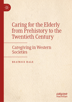 Hardcover Caring for the Elderly from Prehistory to the Twentieth Century: Caregiving in Western Societies Book