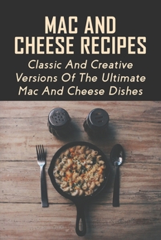 Paperback Mac And Cheese Recipes: Classic And Creative Versions Of The Ultimate Mac And Cheese Dishes: Easy Baked Macaroni And Cheese Guide Book
