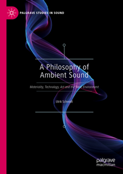 Hardcover A Philosophy of Ambient Sound: Materiality, Technology, Art and the Sonic Environment Book