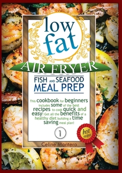 Low Fat Air Fryer Fish and Seafood Meal Prep: This cookbook for beginners includes some of the best recipes to cook quick and easy! Get all the ... meal plan!