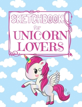Sketchbook for Unicorn Lovers: Unicorn Sketchbook for Girls 50 framed pages for sketches of unicorns, rainbows and magic of every kind (all blank on the back) Blue sky fluffy white clouds