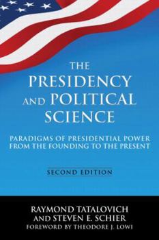 Hardcover The Presidency and Political Science: Paradigms of Presidential Power from the Founding to the Present: 2014: Paradigms of Presidential Power from the Book