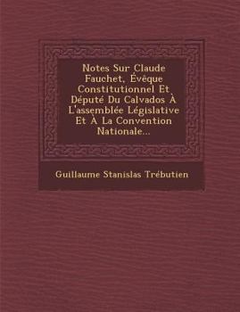 Paperback Notes Sur Claude Fauchet, Évèque Constitutionnel Et Député Du Calvados À l'Assemblée Législative Et À La Convention Nationale... [French] Book