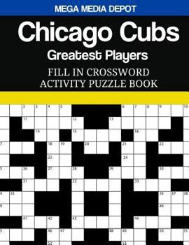Paperback Chicago Cubs Fill In Crossword Activity Puzzle Book: Greatest Players Edition Book