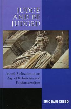 Hardcover Judge and Be Judged: Moral Reflection in an Age of Relativism and Fundamentalism Book