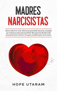 Hardcover Madres Narcisistas: Cómo sobrevivir a las relaciones parentales abusivas causadas por trastornos de la personalidad. Recuperarse del descu [Spanish] Book